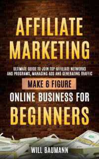 Affiliate Marketing : Ultimate Guide to Join Top Affiliate Networks and Programs, Managing Ads and Generating Traffic (Make 6 Figure Online Business for Beginners)