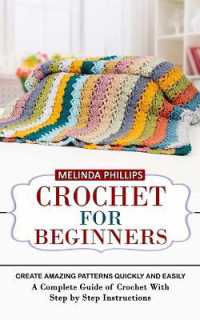 Crochet for Beginners : Create Amazing Patterns Quickly and Easily (A Complete Guide of Crochet with Step by Step Instructions)