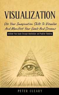 Visualization : Use Your Imagination Skills to Visualize and Manifest Your Goals and Dreams (Achieve Your Goals through Meditation and Positive Thinking)
