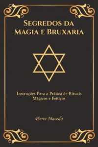 Segredos da Magia e Bruxaria: Instruções Para a Prática de Rituais Mágicos e Feitiços (Edição Capa Especial)