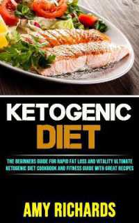 Ketogenic Diet : The Beginners Guide for Rapid Fat Loss and Vitality (Ultimate Ketogenic Diet Cookbook and Fitness Guide with Great Recipes)