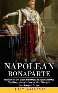 Napolean Bonaparte : The Biography of a Leader Who Changed the History of France (The Biography of a Leader Who Changed the History of France)
