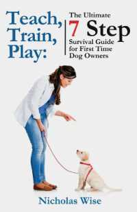 Teach, Train, Play : The Ultimate 7 Step Survival Guide for First Time Dog Owners
