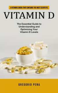 Vitamin D : A Vitamin D Book That Contains the Most Scientific (The Essential Guide to Understanding and Optimizing Your Vitamin D Levels)