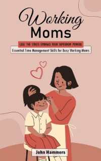 Working Moms : Lose the Stress Embrace Your Supermom Powers (Essential Time Management Skills for Busy Working Moms)