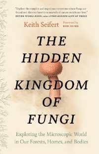The Hidden Kingdom of Fungi : Exploring the Microscopic World in Our Forests, Homes, and Bodies