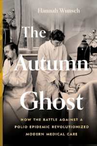 The Autumn Ghost : How the Battle against a Polio Epidemic Revolutionized Modern Medical Care