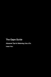 The Gape Guide : Advanced Tips for Bottoming Like a Pro