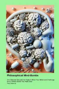 Philosophical Mind-Bombs : The Ultimate Educational Tools to Blow Your Mind and Challenge Every Ethical Belief You Hold Dear