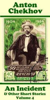 Anton Chekhov - an Incident & Other Short Stories (Volume 4) : Short Story Compilations from Arguably the Greatest Short Story Writer Ever.