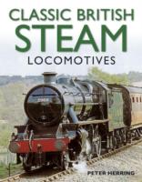 Classic British Steam Locomotives: A Comprehensive Guide with over 200 Photographs
