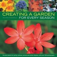 Creating a Garden for Every Season : the Best Plants for Spring, Summer, Autumn and Winter Displays, with over 300 Photographs