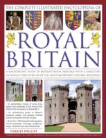 The Illustrated Encyclopedia of Royal Britain : A Magnificent Study of Britain's Royal Heritage with a Directory of Royalty and over 120 of the Most Important Historic Buildings