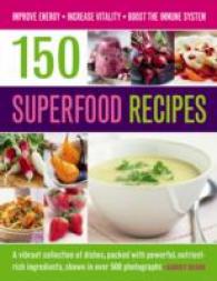 150 Superfood recipes : A Vibrant Collection of Dishes, Packed with Powerful, Nutrient-rich Ingredients, Shown in over 500 Photographs