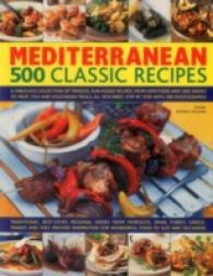 Mediterranean: 500 Classic Recipes : A Fabulous Collection of Timeless, Sun-Kissed Recipes, from Appetizers and Side Dishes to Meat, Fish and Vegetarian Meals, All Described Step by Step, with 500 Photographs