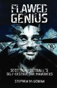 Flawed Genius : Scottish Football's Self-destructive Mavericks