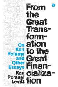 大転換から大金融化へ：娘が語るカール・ポランニー<br>From the Great Transformation to the Great Financialization : On Karl Polanyi and Other Essays