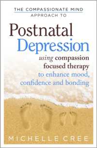 The Compassionate Mind Approach to Postnatal Depression : Using Compassion Focused Therapy to Enhance Mood, Confidence and Bonding (Compassion Focused Therapy)