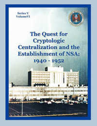 The Quest for Cryptological Centralization and the Establishment of NSA : 1940-1952