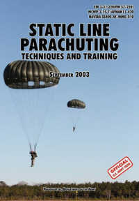 Static Line Parachuting : The Official U.S. Army / U.S. Marines / U.S. Navy Sea Command Field Manual FM 3-21.220(FM 57-220)/ MCWP 3-15.7/AFMAN11-420/ NAVSEA SS400-AF-MMO-010