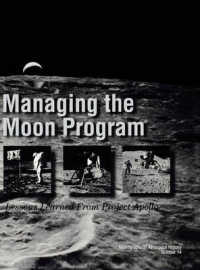 Managing the Moon Program : Lessons Learned from Apollo. Monograph in Aerospace History, No. 14, 1999.