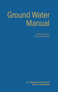 Ground Water Manual : A Guide for the Investigation, Development, and Management of Ground-Water Resources (A Water Resources Technical Publication)