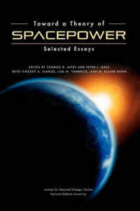 Toward a Theory of Spacepower : Selected Essays