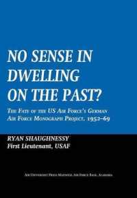 No Sense Dwelling in the Past : The Fate of the US Air Force's German Air Force Monograph Project, 1952-1969