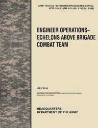 Engineer Operations - Echelons above Brigade Combat Team : The Official U.S. Army Tactics, Techniques, and Procedures Manual ATTP 3-34.23, July 2010