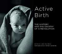 Active Birth : The history and philosophy of a revolution