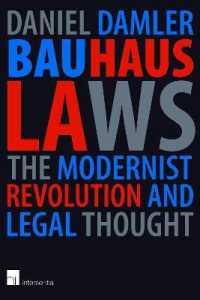 Bauhaus Laws : The Modernist Revolution and Modern Thought
