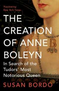 The Creation of Anne Boleyn : In Search of the Tudors' Most Notorious Queen