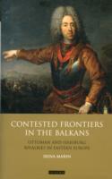 Contested Frontiers in the Balkans : Ottoman and Habsburg Rivalries in Eastern Europe