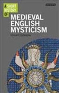 A Short History of Medieval English Mysticism (I.B. Tauris Short Histories)