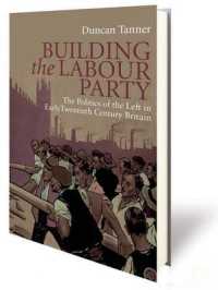 Building the Labour Party : The Politics of the Left in Early Twentieth Century Britain (International Library of Twentieth Century History)