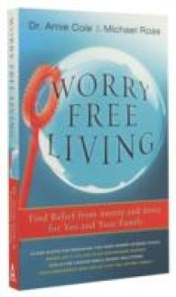 Worry-Free Living : Finding Relief from Anxiety and Stress for you and your Family