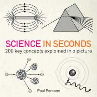 Science in Seconds : 200 Key Concepts Explained in an Instant (In Minutes)