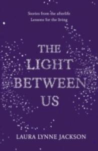 Light between Us : Lessons from Heaven That Teach Us to Live Better in