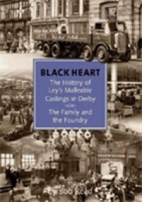 Blackheart: the History of Leys Malleable Castings in Derby. the Family and the Foundry （2ND）