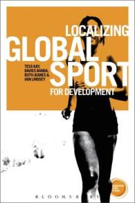 開発のためのグローバル・スポーツのローカル化<br>Localizing Global Sport for Development (Globalizing Sports Studies)