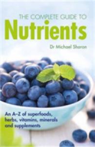 The Complete Guide to Nutrients : An A-Z of Superfoods, Herbs, Vitamins, Minerals and Supplements （7TH）