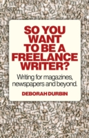 So You Want to Be a Freelance Writer? - Writing for magazines, newspapers and beyond. -- Paperback / softback