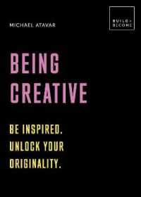 Being Creative: Be inspired. Unlock your originality : 20 thought-provoking lessons (Build+become)