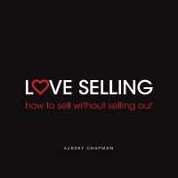 Love Selling : How to sell without selling out