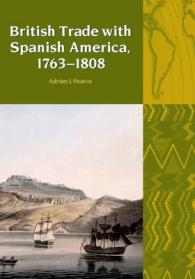 British Trade with Spanish America, 1763-1808 (Liverpool Latin American Studies)