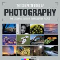 The Complete Book of Photography : The Essential Guide to Taking Better Photos
