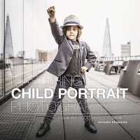 Mastering Child Portrait Photography : A Definitive Guide for Photographers (Mastering)