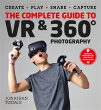 The Complete Guide to VR & 360 Degree Photography : Amazing Experiences Whatever Your Budget