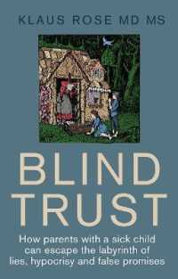 Blind Trust : How Parents with a Sick Child Can Escape the Lies, Hypocrisy and False Promises of Researchers and the Regulatory Authorities
