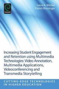 Increasing Student Engagement and Retention Using Multimedia Technologies : Video Annotation, Multimedia Applications, Videoconferencing and Transmedia Storytelling (Cutting-edge Technologies in Higher Education)